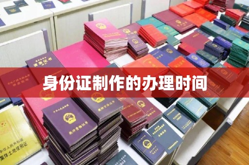 顺平身份证制作的办理时间