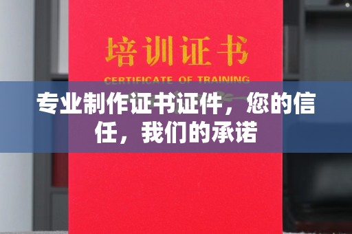 顺平专业制作证书证件，您的信任，我们的承诺