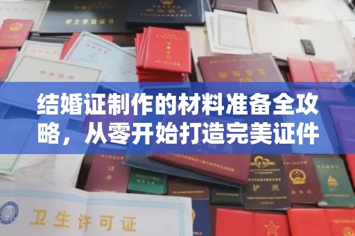 顺平结婚证制作的材料准备全攻略，从零开始打造完美证件