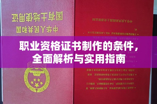 顺平职业资格证书制作的条件，全面解析与实用指南