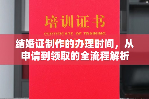 顺平结婚证制作的办理时间，从申请到领取的全流程解析