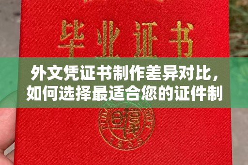顺平外文凭证书制作差异对比，如何选择最适合您的证件制作服务？